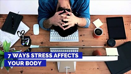 7 Ways Stress Affects Your Body
