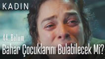 Bahar çocuklarını bulabilecek mi? - Kadın 44. Bölüm