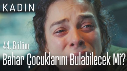 Bahar çocuklarını bulabilecek mi? - Kadın 44. Bölüm