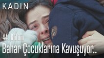 Bahar çocuklarına kavuşuyor.. - Kadın 44. Bölüm