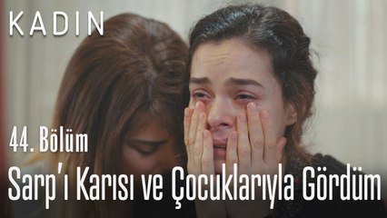 Sarp'ı karısı ve çocuklarıyla gördüm - Kadın 44. Bölüm