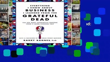 Full version  Everything I Know About Business I Learned From The Grateful Dead: The Ten Most