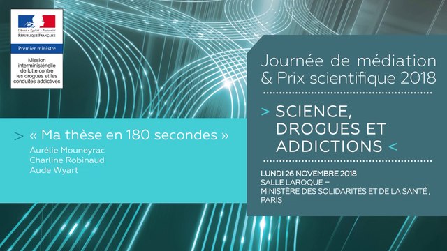 10Journée de médiation et Prix scientifique MILDECA « Science, Drogues et Addictions », 26 novembre 2018. Session 3 - « Ma thèse en 180 secondes » par trois doctorantes : Aurélie Mouneyrac, Charline Robinaud, Aude Wyart