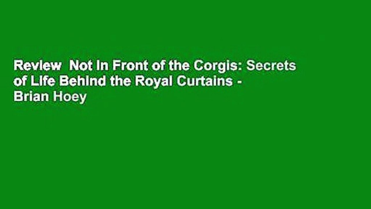 Review  Not In Front of the Corgis: Secrets of Life Behind the Royal Curtains - Brian Hoey