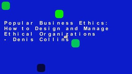 Popular Business Ethics: How to Design and Manage Ethical Organizations - Denis Collins