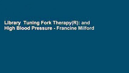 Library  Tuning Fork Therapy(R): and High Blood Pressure - Francine Milford