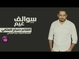 جديد وحصري الشاعر صباح العتابي || سوالف غيم || 2016