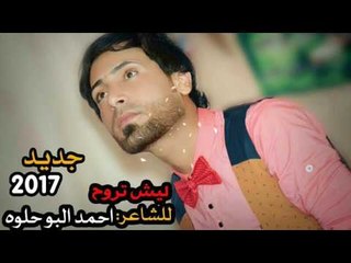 الشاعر احمد البوحلوه || ليش تروح || 2017
