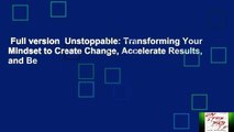 Full version  Unstoppable: Transforming Your Mindset to Create Change, Accelerate Results, and Be