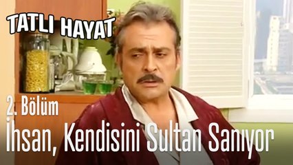 İhsan, sultan havalarına girdi - Tatlı Hayat 2. Bölüm