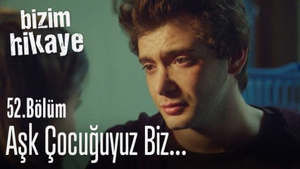 Aşk çocuklarıyız biz.. - Bizim Hikaye 52. Bölüm