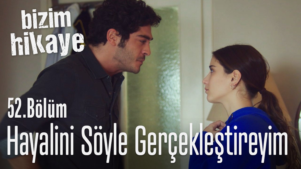 Sen hayal et ben gerçekleştireyim - Bizim Hikaye 52. Bölüm