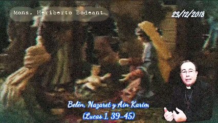 Belén, Nazaret y Aín Kaím (Evangelio de Hoy 23/12/2018) - Mons. Heriberto Bodeant