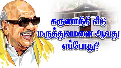 கருணாநிதி வீடு மருத்துவமனை ஆவது எப்போது?