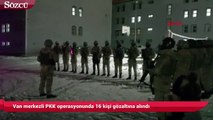 Van merkezli PKK operasyonunda 16 kişi gözaltına alındı