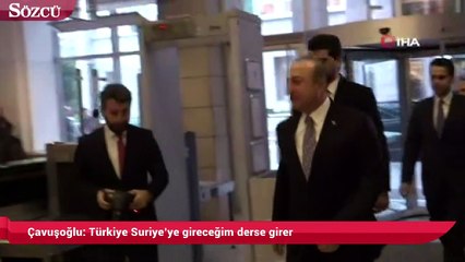 Çavuşoğlu Türkiye Suriye’ye gireceğim derse girer