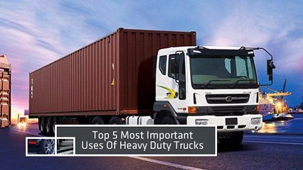 Top 5 Most Important Uses Of Heavy Duty Trucks