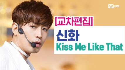 [교차편집] 신화(SHINHWA) - Kiss Me Like That