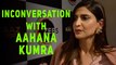 In Conversation With Aahana Kumra