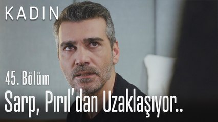 Sarp, Pırıl'dan uzaklaşıyor.. - Kadın 45. Bölüm