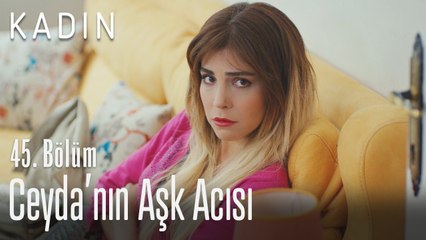 Ceyda'nın aşk acısı - Kadın 45. Bölüm