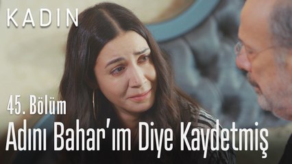 Onun adını Bahar'ım diye kaydetmiş - Kadın 45. Bölüm