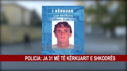 POLICIA PUBLIKON EMRAT E FOTOT E 31 MË TË KËRKUARVE NË SHKODËR