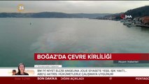 İstanbul Boğazı'ndaki çevre kirliliği böyle görüntülendi