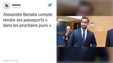 Alexandre Benalla compte rendre ses passeports « dans les prochains jours »