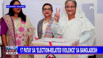 GLOBALITA: 17 patay sa 'election-related violence' sa Bangladesh