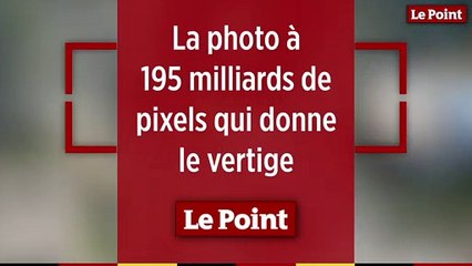 La photo à 195 milliards de pixels qui donne le vertige