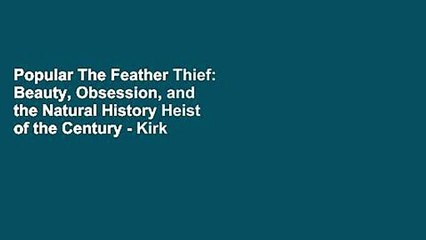 Popular The Feather Thief: Beauty, Obsession, and the Natural History Heist of the Century - Kirk