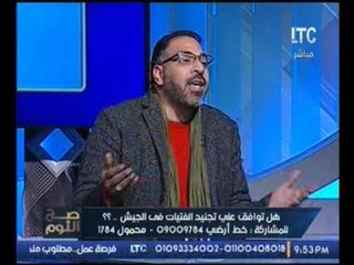 بالفيديو .. الكاتب الصحفي مصطفى الكيلاني :الحكومة متقدرش تصدر قرار لنجنيد الفتيات