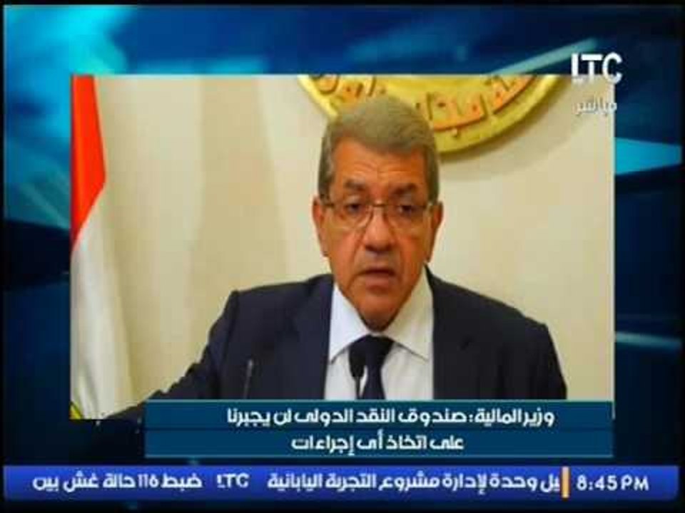 وزير المالية:"صندوق النقد الدولى لن يجبرنا على...