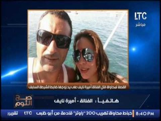 حصرى .. الفنانه أميرة نايف تفضح التفاصيل الكالمه لمحاولة قتلها على يد زوجها ضابط الشرطه الاسبق