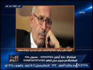 "صح النوم" يرصد فضيحة البرادعى يشتكى الحكومه للتعنت فى تجديد جواز سفره و رد نارى لــ الغيطى