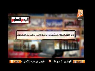 وزير القوى العاملة : سيعلن عن مرشح رئاسى يرضى عنه المصريون