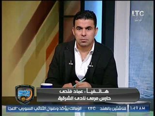 مداخلة عماد فتحي حارس الشرقية مع خالد الغندور