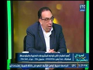 رئيس شركة العالمية للإستثمار يوضح أهم العقبات التي تواجه المشروعات الصغيرة والمتوسطة