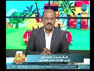 رئيس الإتحاد العام للفلاحين : الفلاح المصري حريص على المشاركة فى الانتخابات حباً فى الوطن