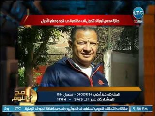 صح النوم - جنازة مدرس بالوراق تتحول لتظاهرة حب.. والغيطي :ولا جنازة عبد الناصر نفسه