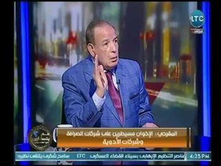 اللواء فاروق المقرحي : الإخوان مسيطرين تماماً على جميع شراكات الصرافة وشركات الأدوية