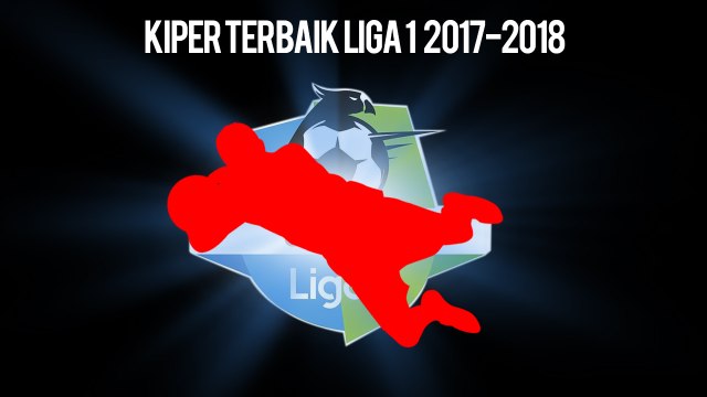 5 Kiper Terbaik Liga 1 Musim 2017-2018, Peringkat Pertama Menjadi Milik Tim Degradasi