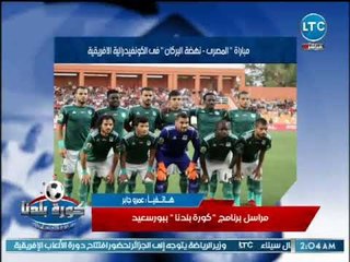 عمرو جابر مراسل برنامج "كورة بلدنا" يكشف كواليس مباراة المصري مع نهضة البركان وتصريحات حسام حسن