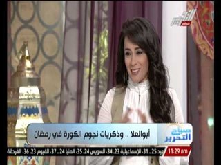 صباح التحرير : أبو العلا ... و ذكريات نجوم الكورة فى رمضان