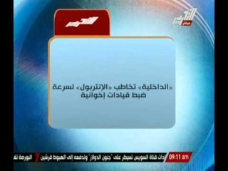 " الداخلية " تخاطب " الإنتربول " لسرعة ضبط قيادات إخوانية