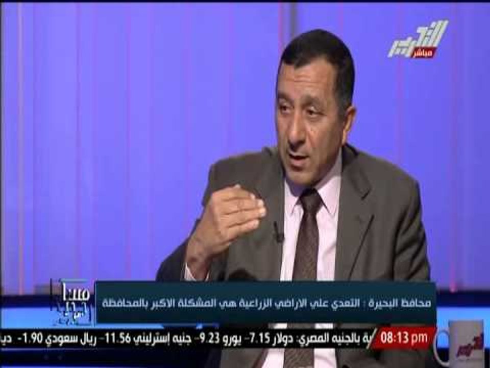 محافظ البحيرة : هناك تعديات على 5000 فدان بمحافظة البحيرة