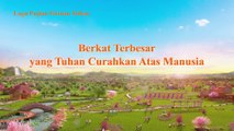 Lagu Rohani Kristen Terbaru 2019 | Berkat Terbesar yang Tuhan Curahkan Atas Manusia