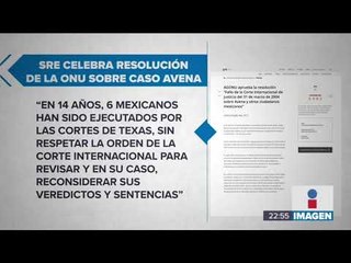 SRE celebra resolución de la ONU sobre el "Caso Avena" | Noticias con Ciro