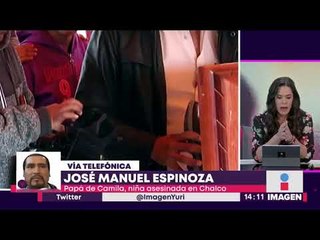 Entrevista papá de Camila Espinoza, niña asesinada y violada en Valle de Chalco | Yuriria Sierra